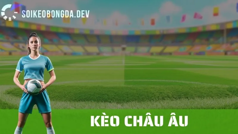 Kèo Châu Âu: Giải Thích, Cách Đặt Cược Và Những Lưu Ý Quan Trọng 1 Kèo Châu Âu: Giải Thích, Cách Đặt Cược Và Những Lưu Ý Quan Trọng