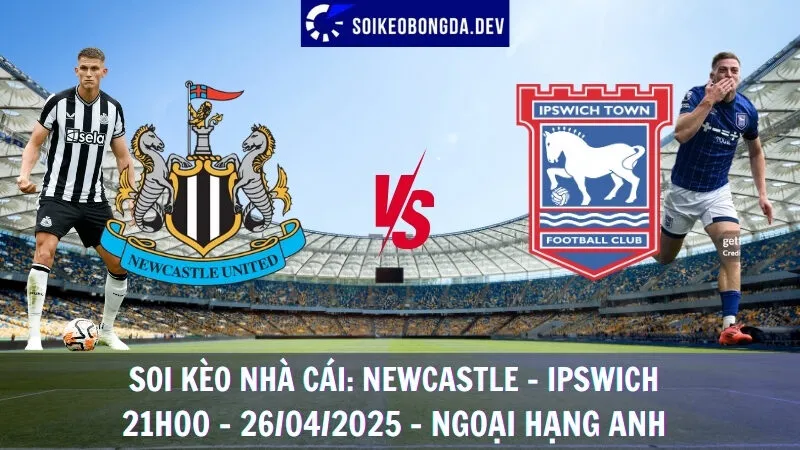 Nhận định kèo hôm nay Newcastle vs Ipswich - 26/04/2025 - Ngoại hạng Anh 1 Nhận định kèo hôm nay Newcastle vs Ipswich - 26/04/2025 - Ngoại hạng Anh